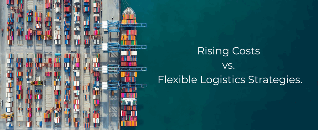Rising Costs VS Flexible Logistics Strategies